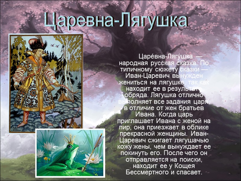 Царе́вна-Лягу́шка — народная русская сказка. По типичному сюжету сказки — Иван-Царевич вынужден жениться на